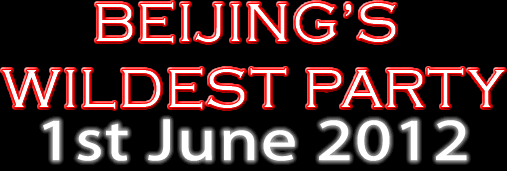 BEIJING'S WILDEST PARTY 1 JUNE 2012